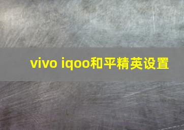 vivo iqoo和平精英设置